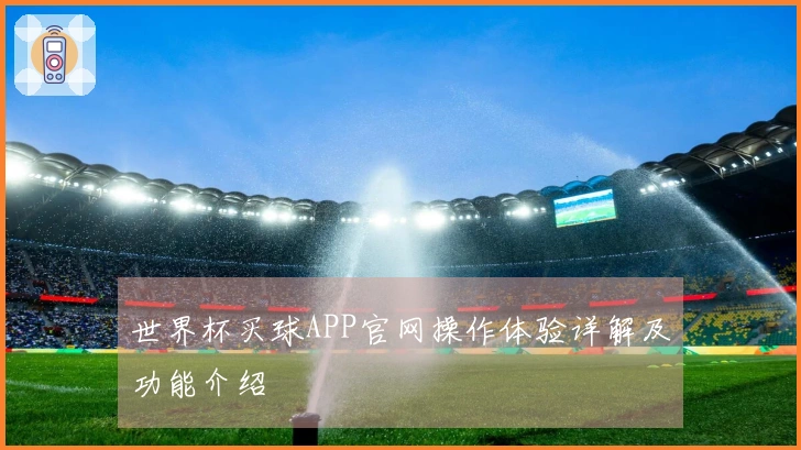 世界杯买球APP官网操作体验详解及功能介绍