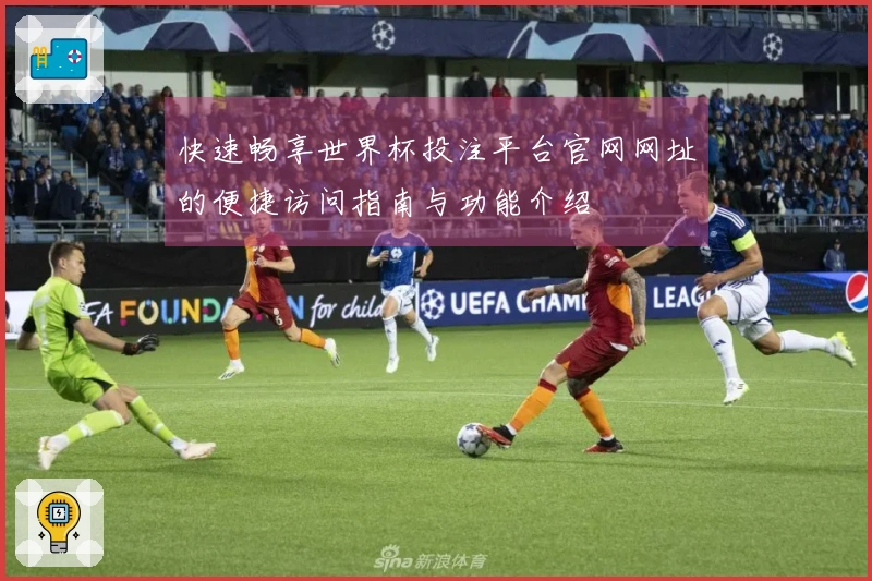 快速畅享世界杯投注平台官网网址的便捷访问指南与功能介绍