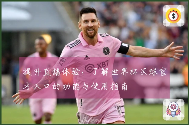 提升直播体验，了解世界杯买球官方入口的功能与使用指南