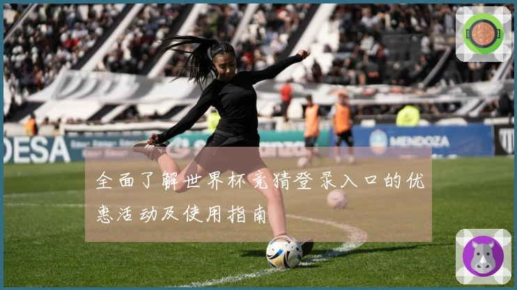 全面了解世界杯竞猜登录入口的优惠活动及使用指南