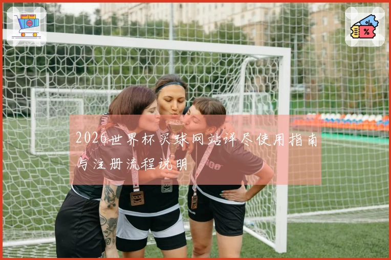 2026世界杯买球网站详尽使用指南与注册流程说明