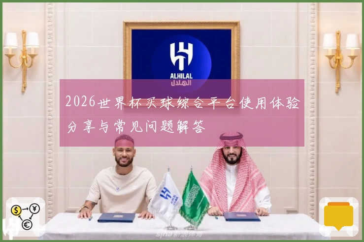 2026世界杯买球综合平台使用体验分享与常见问题解答